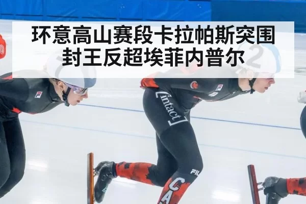 环意高山赛段卡拉帕斯突围封王反超埃菲内普尔